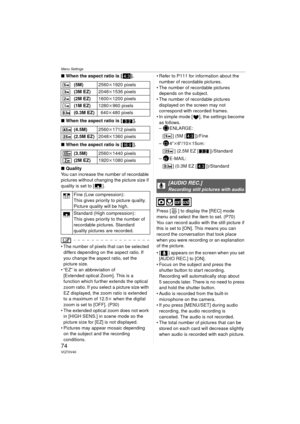 Page 74Menu Settings
74VQT0V40
∫When the aspect ratio is [ ].
∫ When the aspect ratio is [ ].
∫ When the aspect ratio is [ ].
∫ Quality
You can increase the number of recordable 
pictures without changing the picture size if 
quality is set to [ ].
 The number of pixels that can be selected  differs depending on the aspect ratio. If 
you change the aspect ratio, set the 
picture size.
 “EZ” is an abbreviation of 
[Extended optical Zoom]. This is a 
function which further extends the optical 
zoom ratio. If...