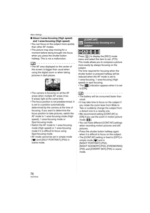 Page 76Menu Settings
76VQT0V40
∫About 3-area-focusing (High speed) 
and 1-area-focusing (High speed)
 You can focus on the subject more quickly  than other AF modes.
 The picture may stop moving for a  moment before being brought into focus 
when you press the shutter button 
halfway. This is not a malfunction.
 The AF area displayed on the center of the screen is bigger than usual when 
using the digital zoom or when taking 
pictures in dark places.
 The camera is focusing on all the AF  areas when...