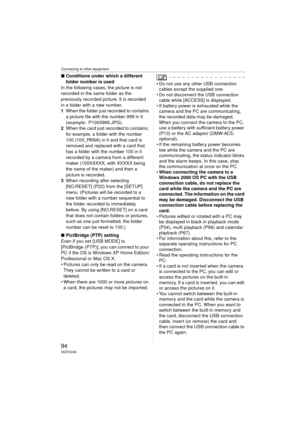 Page 94Connecting to other equipment
94VQT0V40
∫Conditions under which a different 
folder number is used
In the following cases, the picture is not 
recorded in the same folder as the 
previously recorded picture. It is recorded 
in a folder with a new number. 
1 When the folder just recorded to contains 
a picture file with the number 999 in it 
(example: P1000999.JPG).
2 When the card just recorded to contains, 
for example, a folder with the number 
100 (100_PANA) in it and that card is 
removed and...