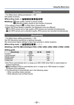 Page 81- 81 -
Using the [Rec] menu
[Quality]
 • For [Rec] menu setting procedures (→39)
Set quality of picture.
 ■Recording mode:          
 ■Settings:   High quality, priority to picture quality Standard quality, priority to the number of pictures
 ●The setting is fixed to , in [High Sens.] Scene Mode. ●When [3D Photo Mode] is selected, the displayed icons are different:: An MPO picture and a high quality JPEG picture are recorded simultaneously.: An MPO picture and a standard quality JPEG picture are recorded...