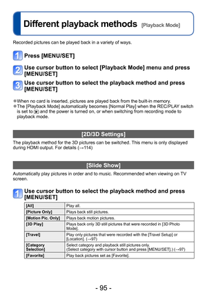 Page 95- 95 -
Different playback methods  [Playback Mode]
Recorded pictures can be played back in a variety of ways. 
Press [MENU/SET]
Use cursor button to select [Playback Mode] menu and press 
[MENU/SET]
Use cursor button to select the playback method and press 
[MENU/SET]
 ●When no card is inserted, pictures are played back from the built-in memory. ●The [Playback Mode] automatically becomes [Normal Play] when the REC/PLA Y switch 
is set to  and the power is turned on, or when switching from recording mode...