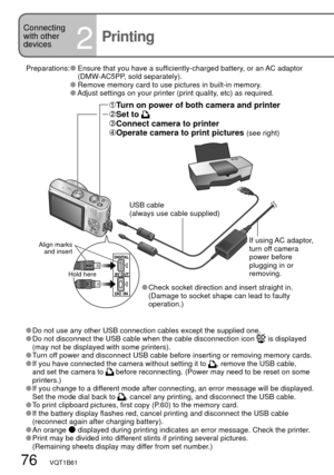 Page 7676   VQT1B61
Connecting 
with other 
devices
2Printing
Preparations:   Ensure that you have a sufficiently-charged battery, or an AC adaptor 
(DMW-AC5PP, sold separately).
 
  Remove memory card to use pictures in built-in memory.
   Adjust settings on your printer (print quality, etc) as required.
 Do not use any other USB connection cables except the supplied one. Do not disconnect the USB cable when the cable disconnection icon  is displayed 
(may not be displayed with some printers).
 Turn off power...