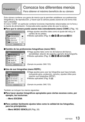 Page 13VQT1E23   13
Preparativos4
Conozca los diferentes menús  
Para obtener el máximo beneficio de su cámara
Esta cámara contiene una gama de menús que le permiten establecer sus preferencias 
fotográficas y de reproducción, y hacen que la cámara pueda usarse de una forma más 
fácil y divertida.
El menú ‘CONF.’ en particular contiene funciones importantes relacionadas con la hora y 
la fuente de alimentación. Compruebe estos ajustes antes de usar la cámara.
 Para que la cámara pueda usarse más cómodamente...