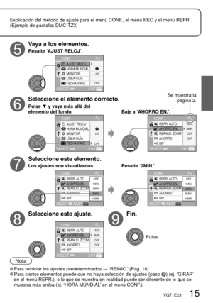 Page 151/4
SELECT
AJUST RELOJCONF.
HORA MUNDIAL
MONITOR± 0
OFF
EXIT
LÍNEA GUÍA
FECHA VIAJE
2/4CONF.
AHORRO REANUD. ZOOM REPR. AUTO
BIP
SELECTAJUST
OFF
1MIN.
2MIN.
5MIN.
10MIN.AHORRO EN.
2/4CONF.
AHORRO REANUD. ZOOM REPR. AUTO
BIP
SELECTAJUST
OFF
1MIN.
2MIN.
5MIN.
10MIN.AHORRO EN.
2/4
SELECT EXIT
OFF
OFF2MIN. 1SEC.
CONF.
AHORRO REANUD. ZOOM AHORRO EN. REPR. AUTO
BIP
2/4
SELECT EXIT
5MIN.
OFF 1SEC.
OFF
CONF.
AHORRO REANUD. ZOOM AHORRO EN. REPR. AUTO
BIP
1/4
± 0
OFF
HORA MUNDIAL
MONITOR AJUST RELOJ
LÍNEA GUÍA...