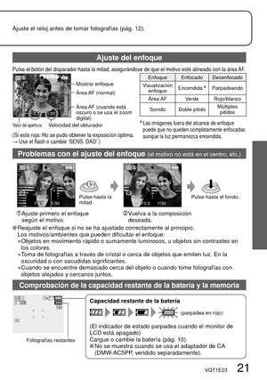 Page 21F3.31/30
300
VQT1E23   21
Ajuste el reloj antes de tomar fotografías (pág. 12).
Pulse el botón del disparador hasta la mitad, asegurándose de que el motivo esté alineado con la área AF. 
Mostrar enfoque
Velocidad del obturador
Valor de apertura
Enfoque Enfocado Desenfocado
Visualización 
enfoqueEncendida 
Parpadeando
Área AF Verde Rojo/blanco
Sonido Doble pitidoMúltiples 
pitidos
  Las imágenes fuera del alcance de enfoque 
puede que no queden completamente enfocadas 
aunque la luz permanezca encendida....