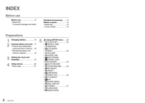 Page 88   VQT1P79VQT1P79   9
INDEX
  Using SETUP menu ..... 22
• 
  CLOCK SET ................ 22
• 
  WORLD TIME
• 
  MONITOR
• 
  LCD MODE
• 
  BEEP ........................... 23
• 
  VOLUME
• 
  GUIDE LINE
•  
HISTOGRAM
• 
TRAVEL DATE
•  
ECONOMY .................. 24
•  
AUTO REVIEW
• 
ZOOM RESUME ......... 25
• 
NO.RESET
• 
RESET
• 
USB MODE
• 
VIDEO OUT ................. 26
• 
  TV ASPECT
• 
m/ft
• 
SCENE MENU
• 
DIAL DISPLAY
• 
FORMAT ...................... 27
• 
LANGUAGE
• 
DEMO MODE Before use...