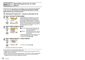 Page 1616   VQT1R37VQT1R37   17
Basics4
Uploading pictures to web 
album
Send pictures from your camera to your web album. You can upload pictures individually 
or several at a time. Motion pictures and clipboard pictures cannot be uploaded.
Images uploaded to your web album can be displayed and deleted with your\
 camera.
Always make back-ups of important pictures.
1Entering Wi-Fi mode (P.10) → Connect to web album (P.15)
2
Select ‘UPLOAD TO WEB ALBUM’
WEB ALBUM  menuLUMIX ALBUMS numbered from 1 to 5 will be...