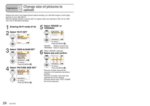 Page 2424   VQT1R37VQT1R37   25
Applications2
Change size of pictures to 
upload
Reduce the size of any large pictures before sending, as it will take lo\
nger to send large 
pictures to your web album.
With the default settings, pictures with 4:3 aspect ratios are reduced t\
o 3M, 3:2 to 2.5M, 
and 16:9 to 2M before sending.
   Even when you have resized and uploaded pictures, the sizes of the origi\
nal pictures 
inside the camera will remain unchanged.
1Entering Wi-Fi mode (P.10)
2
Select ‘Wi-Fi SET’
3...