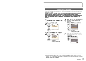 Page 3736   VQT1R37VQT1R37   37
Applications5Protecting Wi-Fi mode (Continued)
Canceling Wi-Fi password setting
After step1 and 2 on P.34
3
Select ‘CANCEL PASSWORD’
•  To return: Press [Q.MENU/]
4
When ‘INPUT CURRENT PASSWORD’ is displayed
Press [MENU/SET]
5
Enter current password and select ‘EXIT’ to confirm 
(Character input → P. 1 1 )
6
When ‘Wi-Fi PASSWORD CANCELED’ is displayed
Press [MENU/SET]
The Wi-Fi password is released, and the Wi-Fi menu screen is restored.
Resetting Wi-Fi settings
Reset Wi-Fi...