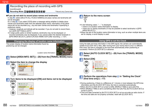 Page 4588   VQT2R24VQT2R24   89
Recording the place of recording with GPS 
(continued)
Recording Mode:         ∗
 ∗
 Record only (Cannot set)
  Using GPS to set the Clock 
Using the date and time information in the GPS signal, the camera can automatically 
update its [CLOCK SET]. Also, after moving from your home area to one in a different 
time zone, the time is changed to the local time automatically when positioning is 
successful. Perform [CLOCK SET] in advance.
Select [AUTO CLOCK SET] (→20) from the...