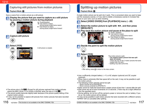 Page 59116   VQT2R24VQT2R24   117
Capturing still pictures from motion pictures
Playback Mode: 
  Splitting up motion pictures
Playback Mode: 
Save a scene from a motion picture as a still picture.
Display the picture that you want to capture as a still picture 
by pausing a motion picture during playback
▲: Pause/playback 
◄:  Fast rewind (2 steps)
(during pause) single-frame rewind
►:  Fast forward (2 steps)
(during pause) single-frame forward
Capture still picture 
Select [YES] 
A still picture is created....