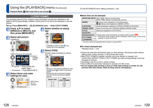 Page 65128   VQT2R24VQT2R24   129
Using the [PLAYBACK] menu (Continued)
Playback Mode:  (Set mode dial to any except )For the [PLAYBACK] menu setting procedure (→20).
  ■Items that can be stamped 
[SHOOTING DATE][W/O TIME]: Stamps recording date 
[WITH TIME]: Stamps recording date and time 
[NAME]
: Stamp name registered in Face Recognition: Stamp name registered in [BABY] or [PET]
[LOCATION]Stamp Destination registered in [TRAVEL MODE]’s [LOCATION] 
[TRAVEL DATE]Stamp Travel Date set in [TRAVEL MODE]’s [TRAVEL...