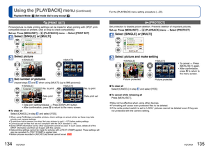 Page 68134   VQT2R24VQT2R24   135
Using the [PLAYBACK] menu (Continued)
Playback Mode:  (Set mode dial to any except )For the [PLAYBACK] menu setting procedure (→20).
  [PROTECT]
Set protection to disable picture deletion. Prevents deletion of important pictures.
Set-up:  Press [MENU/SET] → 
 [PLAYBACK] menu → Select [PROTECT]
Select [SINGLE] or [MULTI]
Select picture and make setting
  ●[SINGLE]  ●[MULTI]
Picture protectedPicture protected  • To cancel → Press 
[MENU/SET] again.
  • After confirmation, 
press...