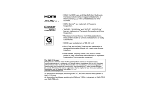 Page 90  • HDMI, the HDMI Logo, and High-Definition Multimedia 
Interface are trademarks or registered trademarks of 
HDMI Licensing LLC in the United States and other 
countries.
  • HDAVI Control™ is a trademark of Panasonic 
Corporation.
  • “AVCHD”, “AVCHD Lite” and “AVCHD”, “AVCHD Lite” 
logo are trademarks of Panasonic Corporation and Sony 
Corporation.
  • Manufactured under license from Dolby Laboratories. 
Dolby and the double-D symbol are trademarks of Dolby 
Laboratories.
  • SDXC Logo is a trademark...