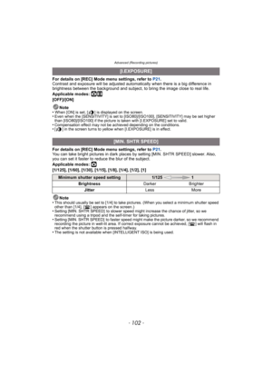 Page 102Advanced (Recording pictures)
- 102 -
For details on [REC] Mode menu settings, refer to P21.
Contrast and exposure will be adjusted automatically when there is a big difference in 
brightness between the background and subject,  to bring the image close to real life.
Applicable modes: 
·n
[OFF]/[ON]
Note
•
When [ON] is set, [ ] is displayed on the screen.•Even when the [SENSITIVITY] is set to [ISO80]/[ISO100], [SENSITIVITY] may be set higher 
than [ISO80]/[ISO100] if the picture is taken with...