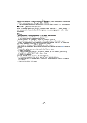 Page 47- 47 -
Basic
•When using the zoom function, an estimate of the focus range will appear in conjunction 
with the zoom display bar. (Example: 0.5 m (1.64 ft.) –¶)
¢ The magnification level differs depending on [PICTURE SIZE] and [ASPECT RATIO] setting.
∫Extended optical zoom mechanism
When you set the picture size to [ ] (3 million pixels), the 12M (12.1 million pixels) CCD 
area is cropped to the center 3M (3 million pixels) area, allowing a picture with a higher 
zoom effect.
Note
•
The digital zoom...