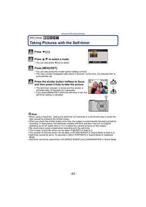 Page 63- 63 -
Advanced (Recording pictures)
[REC] Mode: ñ· ¿¨
Taking Pictures with the Self-timer
Note
•When using a tripod etc., setting the self-timer to 2 seconds is a convenient way to avoid the 
jitter caused by pressing the shutter button.
•When you press the shutter button once fully, the subject is automatically focused just before 
recording. In dark places, the self-timer in dicator will blink and then may turn on brightly 
operating as an AF assist lamp  (P107) to allow the camera to focus on the...
