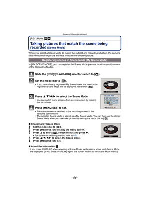 Page 66Advanced (Recording pictures)
- 66 -
[REC] Mode: ¿
Taking pictures that match the scene being 
recorded
 (Scene Mode)
When you select a Scene Mode to match the subject and recording situation, the camera 
sets the optimal exposure and hue to obtain the desired picture.
In [MY SCENE MODE], you can register the Scene Mode you use most frequently as one 
of the Recording Modes.
Slide the [REC]/[PLAYBACK] selector switch to [!].
Set the mode dial to [ ].
•If you have already registered My Scene Mode, the...