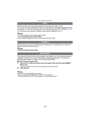 Page 74Advanced (Recording pictures)
- 74 -
Select this when you want to take pictures of a pet such as a dog or a cat.
You can set your pet’s birthday and name. You can select to have these appear at the time 
of playback, or have them stamped on the recorded image using [TEXT STAMP] (P125).
For information about [AGE] or [NAME], refer to [BABY1]/[BABY2] on P73 .
Note
•
The initial setting for the AF assist lamp is [OFF].•The initial setting for [AF MODE] is [ ].•Refer to [BABY1]/[BABY2] for other information...