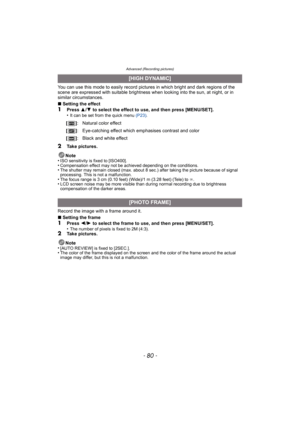 Page 80Advanced (Recording pictures)
- 80 -
You can use this mode to easily record pictures in which bright and dark regions of the 
scene are expressed with suitable brightness w hen looking into the sun, at night, or in 
similar circumstances.
∫ Setting the effect
1Press  3/4  to select the effect to use, and then press [MENU/SET].
•It can be set from the quick menu  (P23).
2Take pictures.
Note
•
ISO sensitivity is fixed to [ISO400].•Compensation effect may not be achieved depending on the conditions.•The...