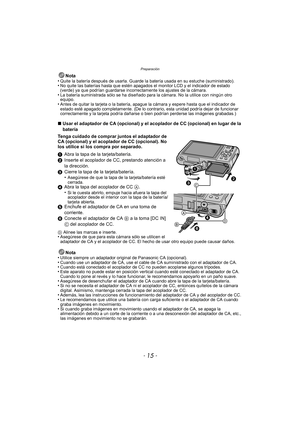 Page 15- 15 -
Preparación
Nota
•Quite la batería después de usarla. Guarde la batería usada en su estuche (suministrado).•No quite las baterías hasta que estén apagados el monitor LCD y el indicador de estado 
(verde) ya que podrían guardarse incorrectamente los ajustes de la cámara.
•La batería suministrada sólo se ha diseñado para la cámara. No la utilice con ningún otro 
equipo.
•Antes de quitar la tarjeta o la batería, apague la cámara y espere hasta que el indicador de 
estado esté apagado completamente....