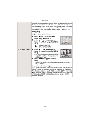 Page 31- 31 -
Preparación
 [FECHA VIAJE]
Ajuste la fecha de salida y regreso de las vacaciones. El número 
de días transcurridos desde la fecha de salida (por ejemplo, qué 
día de las vacaciones es) se graba luego cuando toma imágenes 
y puede visualizarse en la reproducción. Puede imprimir sus 
imágenes con esta información usando [IMPR. CAR.] (P125).
[OFF]/[SET]
∫ Ajuste de la fecha del viaje
1Pulse  4 para seleccionar [SET] 
luego pulse [MENU/SET].
2Pulse  3/4/ 2/1 para ajustar la 
fecha de salida, luego...