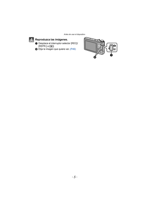 Page 5- 5 -
Antes de usar el dispositivo
Reproduzca las imágenes.
1Desplace el interruptor selector [REC]/
[REPR.] a [ (].
2 Elija la imagen que quiere ver.  (P49)
 