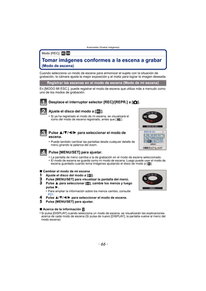 Page 66Avanzadas (Grabar imágenes)
- 66 -
Modo [REC]: ¿
Tomar imágenes conformes a la escena a grabar 
(Modo de escena)
Cuando selecciona un modo de escena para armonizar el sujeto con la situación de 
grabación, la cámara ajusta la mejor exposición y el matiz para lograr la imagen deseada.
En [MODO MI ESC.], puede registrar el modo de escena que utiliza más a menudo como 
uno de los modos de grabación.
Desplace el interruptor selector [REC]/[REPR.] a [ !].
Ajuste el disco del modo a [ ].
•Si ya ha registrado...