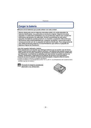 Page 9- 9 -
Preparación
PreparaciónCargar la batería
∫Acerca de la baterías que puede utilizar con esta unidad
•
Uso del cargador dedicado y batería.•Este aparato tiene una función que distingue baterías que se pueden usar de forma 
segura. Esta función admite la batería exclusiva. Las baterías que pueden usarse con 
este aparato son las pilas auténticas de Panasonic o baterías de terceros certificadas 
por Panasonic. (Las baterías no admitidas por esta función no pueden usarse.) La 
calidad, rendimiento y...