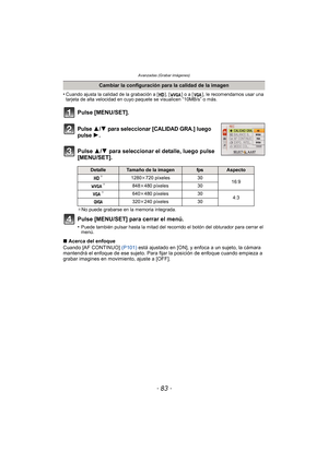 Page 83- 83 -
Avanzadas (Grabar imágenes)
•Cuando ajusta la calidad de la grabación a [ ], [ ] o a [ ], le recomendamos usar una 
tarjeta de alta velocidad en cuyo paquete se visualicen “10MB/s” o más.
Pulse 3/4 para seleccionar [CALIDAD GRA.] luego 
pulse 1.
Pulse 3/ 4 para seleccionar el detalle, luego pulse 
[MENU/SET].
¢ No puede grabarse en la memoria integrada.
Pulse [MENU/SET] para cerrar el menú.
•Puede también pulsar hasta la mitad del recorrido el botón del obturador para cerrar el 
menú.
∫ Acerca del...