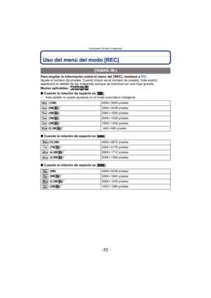 Page 92Avanzadas (Grabar imágenes)
- 92 -
Uso del menú del modo [REC]
Para ampliar la información sobre el menú del [REC], remítase a P21 .
Ajuste el número de píxeles. Cuanto mayor es el número de píxeles, más exacto 
aparecerá el detalle de las imágenes  aunque se impriman en una hoja grande.
Modos aplicables:
 ñ· ¿
∫ Cuando la relación de aspecto es [ X].¢ Este detalle no puede ajustarse en el modo automático inteligente.
∫Cuando la relación de aspecto es [ Y].
∫ Cuando la relación de aspecto es [ W]....