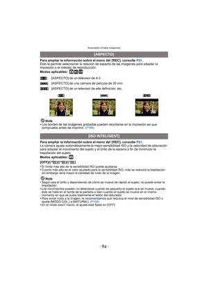 Page 94Avanzadas (Grabar imágenes)
- 94 -
Para ampliar la información sobre el menú del [REC], consulte  P21.
Esto le permite seleccionar la relación  de aspecto de las imágenes para adaptar la 
impresión o el método de reproducción.
Modos aplicables:
 ·¿
Nota
• Los bordes de las imágenes grabadas pueden recortarse en la impresión así que compruebe antes de imprimir.  (P166)
Para ampliar la información sobre el menú del  [REC], consulte  P21.
La cámara ajusta automáticamente la mejor sensibilidad ISO y la...