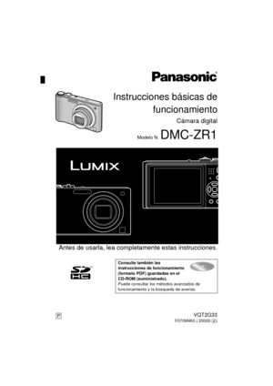 Page 1Antes de usarla, lea completamente estas instrucciones.
Consulte también las 
instrucciones de funcionamiento 
(formato PDF) guardadas en el 
CD-ROM (suministrado).
Puede consultar los métodos avanzados de 
funcionamiento y la búsqueda de averías.
P
Instrucciones básicas defuncionamiento
Cámara digital
Modelo N. DMC-ZR1
VQT2G33
F0709NK0 ( 20000  A)
until 
2009/7/21
DMC-ZR1P-VQT2G33_spa.book  1 ページ  ２００９年７月１０日　金曜日　午後２時３０分 