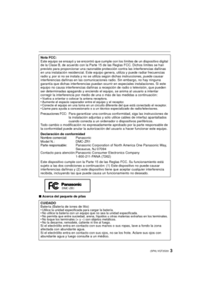 Page 33(SPA) VQT2G33
∫Acerca del paquete de pilas
Nota FCC:
Este equipo se ensayó y se encontró que cumple con los límites de un dispositivo digital 
de la Clase B, de acuerdo con la Parte 15 de las Reglas FCC. Dichos límites se han 
previsto para proporcionar una razonable protección contra las interferencias dañinas 
en una instalación residencial. Este equipo genera, utiliza y puede radiar frecuencias 
radio y, por si no se instala y no se utiliza según dichas instrucciones, puede causar 
interferencias...