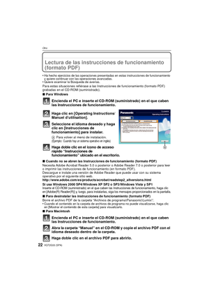 Page 22VQT2G33 (SPA)22
Otro
OtroLectura de las instrucciones de funcionamiento 
(formato PDF)
•Ha hecho ejercicios de las operaciones presentadas en estas instrucciones de funcionamiento 
y quiere continuar con las operaciones avanzadas.
•Quiere examinar la Búsqueda de averías.
Para estas situaciones refiérase a las Instrucciones de funcionamiento (formato PDF) 
grabadas en el CD-ROM (suministrado).
∫Para Windows
Encienda el PC e inserte el CD-ROM (suministrado) en el que caben 
las Instrucciones de...