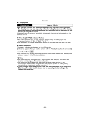 Page 11- 11 -
Preparation
∫Charging time
•
The indicated charging time is for when the battery has been discharged completely. 
The charging time may vary depending on how the battery has been used. The charging 
time for the battery in hot/cold environments or a battery that has not been used for long 
time may be longer than normal.
Charging time and number of recordable pictures with the optional battery pack are the 
same as above.
∫ When the [CHARGE] indicator flashes
•
The battery temperature is too high...