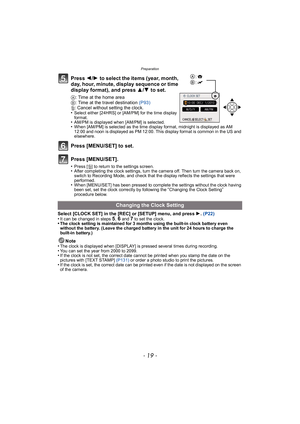 Page 19- 19 -
Preparation
Press 2/1  to select the items (year, month, 
day, hour, minute, display sequence or time 
display format), and press  3/4 to set.
A: Time at the home area
B: Time at the travel destination (P93)
‚: Cancel without setting the clock.
•
Select either [24HRS] or [AM/PM] for the time display 
format.
•AM/PM is displayed when [AM/PM] is selected.•When [AM/PM] is selected as the time display format, midnight is displayed as AM 
12:00 and noon is displayed as PM 12:00. This display format is...