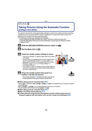 Page 34Basic
- 34 -
[REC] Mode: ñ
BasicTaking Pictures Using the Automatic Function 
(Intelligent Auto Mode)
The camera will set the most appropriate settings to match the subject and the recording 
conditions so we recommend this mode for beginners or those who want to leave the 
settings to the camera and take pictures easily.
•
The following functions are activated automatically:–Scene Detection/[STABILIZER]/[INTELLIGENT ISO]/Face Detection/Quick AF/
[I.EXPOSURE]/Digital Red-eye Correction/Backlight...