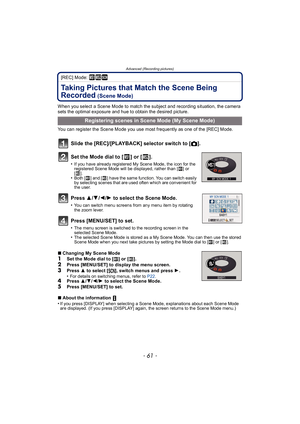 Page 61- 61 -
Advanced (Recording pictures)
[REC] Mode: ¿
Taking Pictures that Match the Scene Being 
Recorded
 (Scene Mode)
When you select a Scene Mode to match the subject and recording situation, the camera 
sets the optimal exposure and hue to obtain the desired picture.
You can register the Scene Mode you use most frequently as one of the [REC] Mode.
Slide the [REC]/[PLAYBACK] selector switch to [!].
Set the Mode dial to [ ] or [ ].
•If you have already registered My Scene Mode, the icon for the...