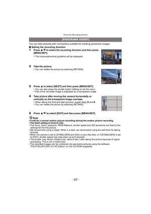 Page 65- 65 -
Advanced (Recording pictures)
You can take pictures with connections suitable for creating panorama images.
∫Setting the recording direction
1Press  3/4 to select the recording direction and then press 
[MENU/SET].
•
The horizontal/vertical guideline will be displayed.
2Take the picture.
•You can retake the picture by selecting [RETAKE].
3Press  3 to select [NEXT] and then press [MENU/SET].
•You can also press the shutter button halfway to set the menu.•Part of the recorded image is displayed as a...