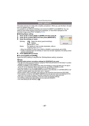 Page 68Advanced (Recording pictures)
- 68 -
This takes pictures of a baby with a healthy complexion. When you use the flash, the light 
from it is weaker than usual.
It is possible to set different birthdays and names for [BABY1] and [BABY2]. You can 
select to have these appear at the time of playback, or have them stamped on the 
recorded image using [TEXT STAMP] (P131).
∫ Birthday/Name setting
1Press  3/4 to select [AGE] or [NAME] and then press  1.2Press  3/4 to select [SET] and then press [MENU/SET]....
