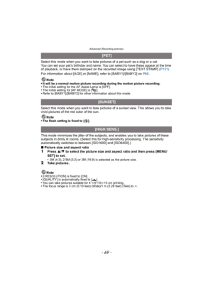 Page 69- 69 -
Advanced (Recording pictures)
Select this mode when you want to take pictures of a pet such as a dog or a cat.
You can set your pet’s birthday and name. You can select to have these appear at the time 
of playback, or have them stamped on the recorded image using [TEXT STAMP] (P131).
For information about [AGE] or [NAME], refer to [BABY1]/[BABY2] on  P68.
Note
•
It will be a normal motion picture recording during the motion picture recording.•The initial setting for the AF Assist Lamp is...