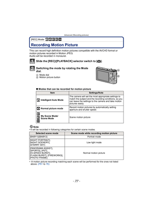 Page 77- 77 -
Advanced (Recording pictures)
[REC] Mode: ñ· ¿
Advanced (Recording pictur es)Recording Motion Picture
This can record high definition motion pictures compatible with the AVCHD format or 
motion pictures recorded in Motion JPEG.
Audio will be recorded in monaural.Note
•
It will be recorded in following categories for certain scene modes.
• A motion picture recording matching each scene will be performed for the ones not listed 
above.  (P61 to  76)
Slide the [REC]/[PLAYBACK] selector switch to [...