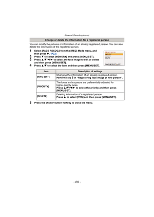 Page 88Advanced (Recording pictures)
- 88 -
You can modify the pictures or information of an already registered person. You can also 
delete the information of the registered person.
1Select [FACE RECOG.] from the [REC] Mode menu, and 
then press 1. (P22)
2Press  4 to select [MEMORY] and press [MENU/SET].
3Press 3/4/ 2/1 to select the face image to edit or delete 
and then press [MENU/SET].
4Press  3/4 to select the item and then press [MENU/SET].
5Press the shutter button halfway to close the menu.
Change or...