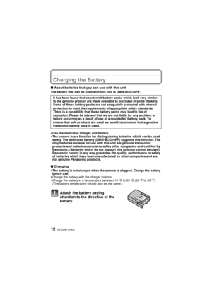 Page 12VQT2L93 (ENG)12
Charging the Battery
∫About batteries that you can use with this unitThe battery that can be used with this unit is DMW-BCG10PP.
•Use the dedicated charger and battery.•The camera has a function for distinguishing batteries which can be used 
safely. The dedicated battery (DMW-BCG10PP) supports this function. The 
only batteries suitable for use with this unit are genuine Panasonic 
products and batteries manufactured by other companies and certified by 
Panasonic. (Batteries which do not...