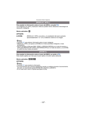 Page 107- 107 -
Avanzadas (Grabar imágenes)
Para ampliar la información sobre el menú del [REC], consulte P22.
Las imágenes con perfil y resolución nítida se pueden tomar utilizando la tecnología de 
resolución inteligente.
Modos aplicables: 
·
Nota
•Consulte  P41 para obtener información sobre el zoom inteligente.•[RESOLUC. INTEL.] se ajusta a [i.ZOOM] en el modo automático inteligente o modo 
portapapeles.
•Esto se ajustará a [ON] para [MAX. SENS.] y [RÁFAGA RÁPIDA] en el modo de escena, a 
[OFF] para [RÁFAGA...