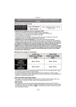 Page 12Preparación
- 12 -
∫Grabación de imágenes fijas
Condiciones de grabación para los estándares CIPA
•
CIPA es la abreviatura de [Camera & Imaging Products Association].•Temperatura: 23 oC/Humedad: 50% cuando está activado el monitor LCD.•Uso de la tarjeta de memoria SD de Panasonic (32 MB).•Uso de la batería suministrada.•La grabación inicia 30 segundos después de activar la cámara. (Cuando la función del 
estabilizador óptico de la ima gen está ajustada en [AUTO].)
•Grabando una vez cada 30 segundos , con...