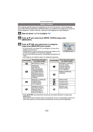 Page 123- 123 -
Avanzadas (Reproducción)
Este modo le permite buscar las imágenes por el modo de escena u otras categorías 
(como [RETRATO], [PAISAJE] o [PAISAJE NOCT.]) y clasificar las imágenes en cada una 
de las categorías. Puede, entonces, reproducir las imágenes en cada categoría.
Siga los pasos 1 y 2 en la página  118.
Pulse 3/ 4 para seleccionar [REPR. CATEG.] luego pulse 
[MENU/SET].
.
¢ Pulse  3/4/2 /1  para seleccionar la persona que desea reproducir y luego pulse 
[MENU/SET].
Dependiendo de la...
