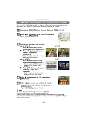 Page 134Avanzadas (Reproducción)
- 134 -
Para permitir la publicación sencilla en páginas webs, adjuntos a mensajes de correo 
electrónico, etc., se reduce el tamaño de la imagen (cantidad de píxeles).
Seleccione [CAMB.TAM.] en el menú del modo [REPR.].  (P22)
Pulse 3 para seleccionar [SI] luego pulse 
[MENU/SET].
Pulse [ ‚] para volver a la pantalla de menú.
¢
¢ La pantalla de menú se restablece automáticamente al 
seleccionar [MULT.].
•Pulse [MENU/SET] para cerrar el menú.
Nota
•Puede configurar hasta 50...