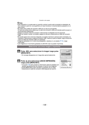 Page 158Conexión a otro equipo
- 158 -
Nota
•Este dispositivo no puede estar en posición vertical cuando esté conectado el adaptador de 
CA. Cuando lo pone en una superficie y lo hace funcionar, le recomendamos apoyarlo en un 
paño suave.
•No utilice otros cables  de conexión USB que no  sea el suministrado.
El hecho de utilizar otros cables que no sea  el de conexión USB suministrado podría causar un 
funcionamiento defectuoso.
•Apague la cámara antes de conectar o desconectar el adaptador de CA...